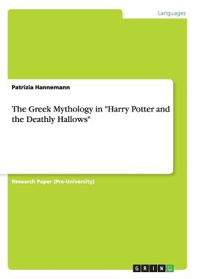 The Greek Mythology in Harry Potter and the Deathly Hallows by Hannemann, Patrizia