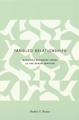 Tangled Relationships: Boundary Issues and Dual Relationships in the Human Services by Reamer, Frederic G.