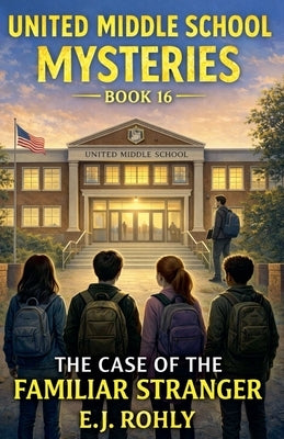 United Middle School Mysteries Book 16 The Case of the Familiar Stranger by Rohly, E. J.