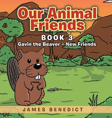 Our Animal Friends: Gavin the Beaver - New Friends by Benedict, James