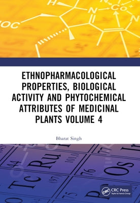 Ethnopharmacological Properties, Biological Activity and Phytochemical Attributes of Medicinal Plants Volume 4 by Singh, Bharat