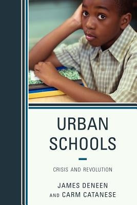 Urban Schools: Crisis and Revolution by Deneen, James