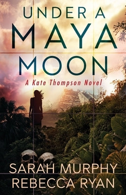 Under a Maya Moon: A Kate Thompson Murder Mystery by Ryan, Rebecca