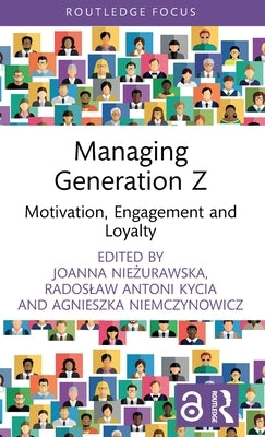Managing Generation Z: Motivation, Engagement and Loyalty by Niemczynowicz, Agnieszka