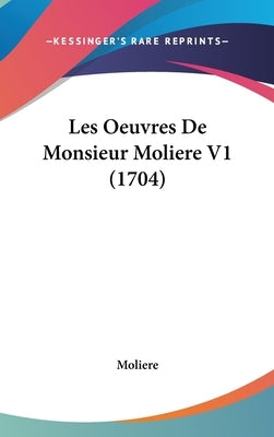 Les Oeuvres De Monsieur Moliere V1 (1704) by Moliere