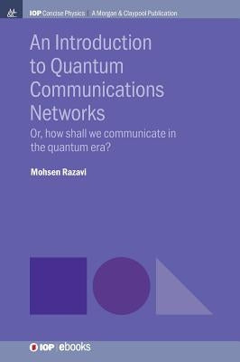 An Introduction to Quantum Communication Networks: Or, How Shall We Communicate in the Quantum Era? by Razavi, Mohsen
