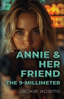 Annie & Her Friend the 9-Millimeter by Adams, Jackie