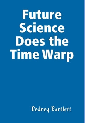 Future Science Does the Time Warp by Bartlett, Rodney