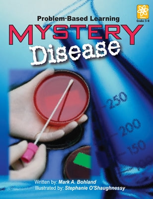 Mystery Disease: Problem-Based Learning (Grades 5-8) by Bohland, Mark A.