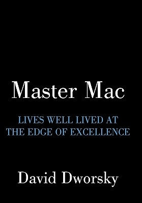Master Mac: Lives Well Lived at the Edge of Excellence by Dworsky, David