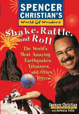 Shake, Rattle, and Roll: The World's Most Amazing Volcanoes, Earthquakes, and Other Forces by Christian, Spencer