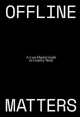 Offline Matters: The Less-Digital Guide to Creative Work by Henderson, Jess