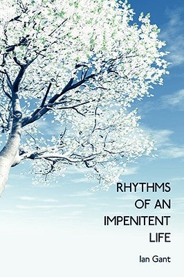 Rhythms of an Impenitent Life by Gant, Ian