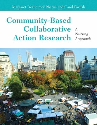 Community-Based Collaborative Action Research: A Nursing Approach by Pavlish, Carol Pillsbury
