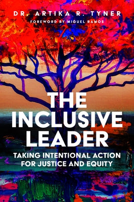 The Inclusive Leader: Taking Intentional Action for Justice and Equity by Tyner, Artika R.