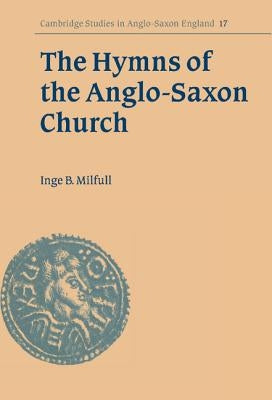 The Hymns of the Anglo-Saxon Church: A Study and Edition of the 'Durham Hymnal' by Milfull, Inge B.