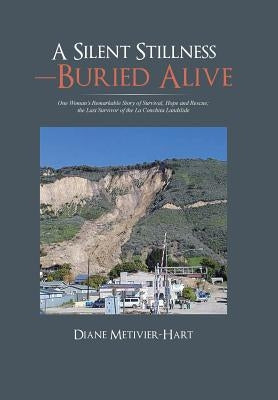 A Silent Stillness-Buried Alive: One Woman's Remarkable Story of Survival, Hope and Rescue; the Last Survivor of the La Conchita Landslide by Metivier-Hart, Diane