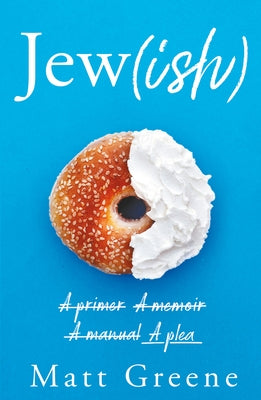 Jew(ish): A Primer, a Memoir, a Manual, a Plea by Greene, Matt
