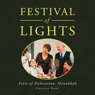 Festival of Lights: Feast of Dedication: Hanukkah by Kong, Chelsea