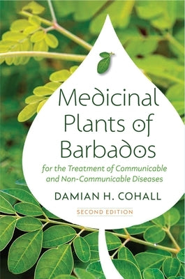 Medicinal Plants of Barbados for the Treatment of Communicable and Non-Communicable Diseases (Second Edition) by Cohall, Damian H.