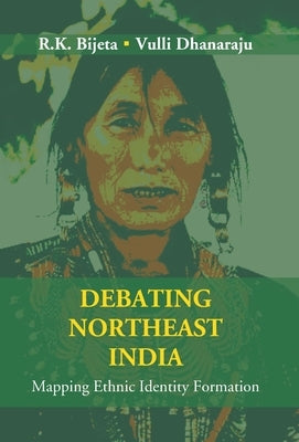 Debating Northeast India: Mapping Ethnic Identity Formation by Bijeta, R. K.