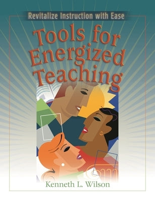 Tools for Energized Teaching: Revitalize Instruction with Ease by Wilson, Kenneth L.