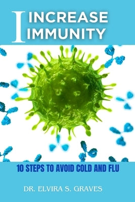 Increase Immunity: 10 Steps To Avoid Cold And Flu by Graves, Elvira S.