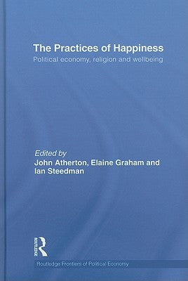 The Practices of Happiness: Political Economy, Religion and Wellbeing by Steedman, Ian
