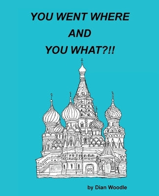 You Went Where and You What?!! by Woodle, Dian