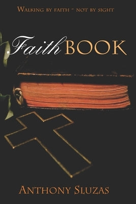 Faithbook: Walking By Faith - Not By Sight by Sluzas, Anthony