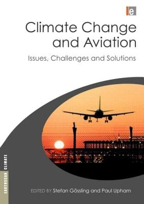 Climate Change and Aviation: Issues, Challenges and Solutions by Gossling, Stefan