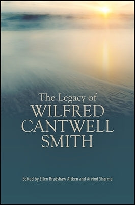 The Legacy of Wilfred Cantwell Smith by Aitken, Ellen Bradshaw