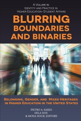 Blurring Boundaries and Binaries: Belonging, Gender, and Mixed Heritages in Higher Education in the United States by Sasso, Pietro A.