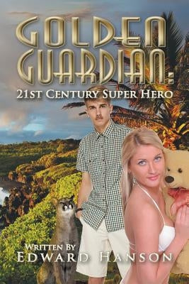 Golden Guardian: 21st Century Super Hero by Hanson, Edward