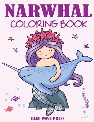 Narwhal Coloring Book: Cute Sea Unicorn Coloring Book for Kids by Blue Wave Press