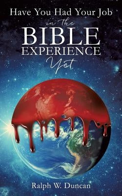 Have You Had Your Job in the Bible Experience Yet by Duncan, Ralph W.