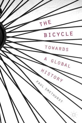 The Bicycle -- Towards a Global History by Smethurst, P.
