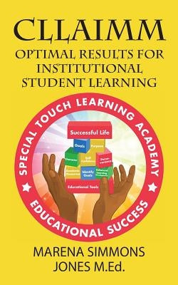 Cllaimm: Optimal Results For Institutional Student Learning by Simmons Jones M. Ed, Marena