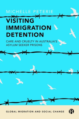 Visiting Immigration Detention: Care and Cruelty in Australia's Asylum Seeker Prisons by Peterie, Michelle