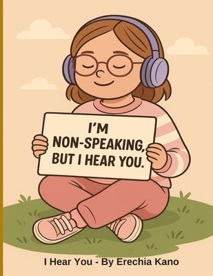 I Hear You: I'm Non-speaking, But I Hear You by Kano, Erechia