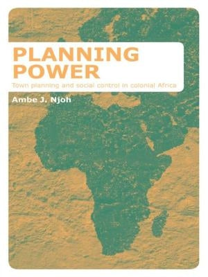 Planning Power: Town Planning and Social Control in Colonial Africa by Njoh, Ambe