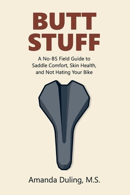 Butt Stuff: A No-BS Field Guide to Saddle Comfort, Skin Health, and Not Hating Your Bike by Duling