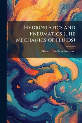 Hydrostatics and Pneumatics (The Mechanics of Fluids) by Pinkerton, Robert Hamilton