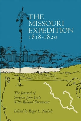 The Missouri Expedition 1818-1820: The Journal of Surgeon John Gale and Related Documents by Gale, John