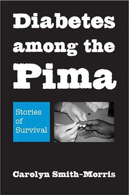 Diabetes among the Pima: Stories of Survival by Smith-Morris, Carolyn