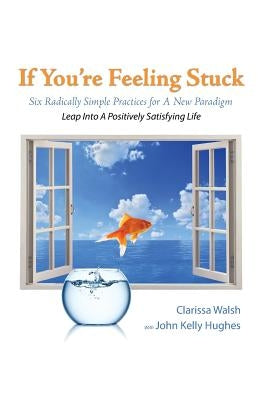 If You're Feeling Stuck: Six Radically Simple Practices for A New Paradigm by Hughes, John Kelly
