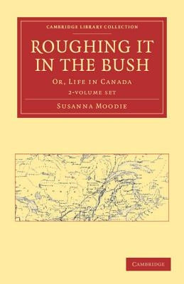 Roughing It in the Bush 2 Volume Paperback Set: Or, Life in Canada by Moodie, Susanna