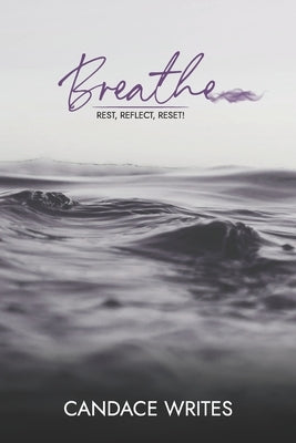Breathe: Rest, Reflect, Reset! by Writes, Candace