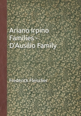 Ariano Irpino Families - D'Ausilio Family: The D'Ausilio Family (Francesco d'Ausilio and Angela Maria diStefano by Fleischer, Frederick