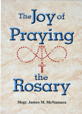 The Joy of Praying the Rosary by McNamara, James M.